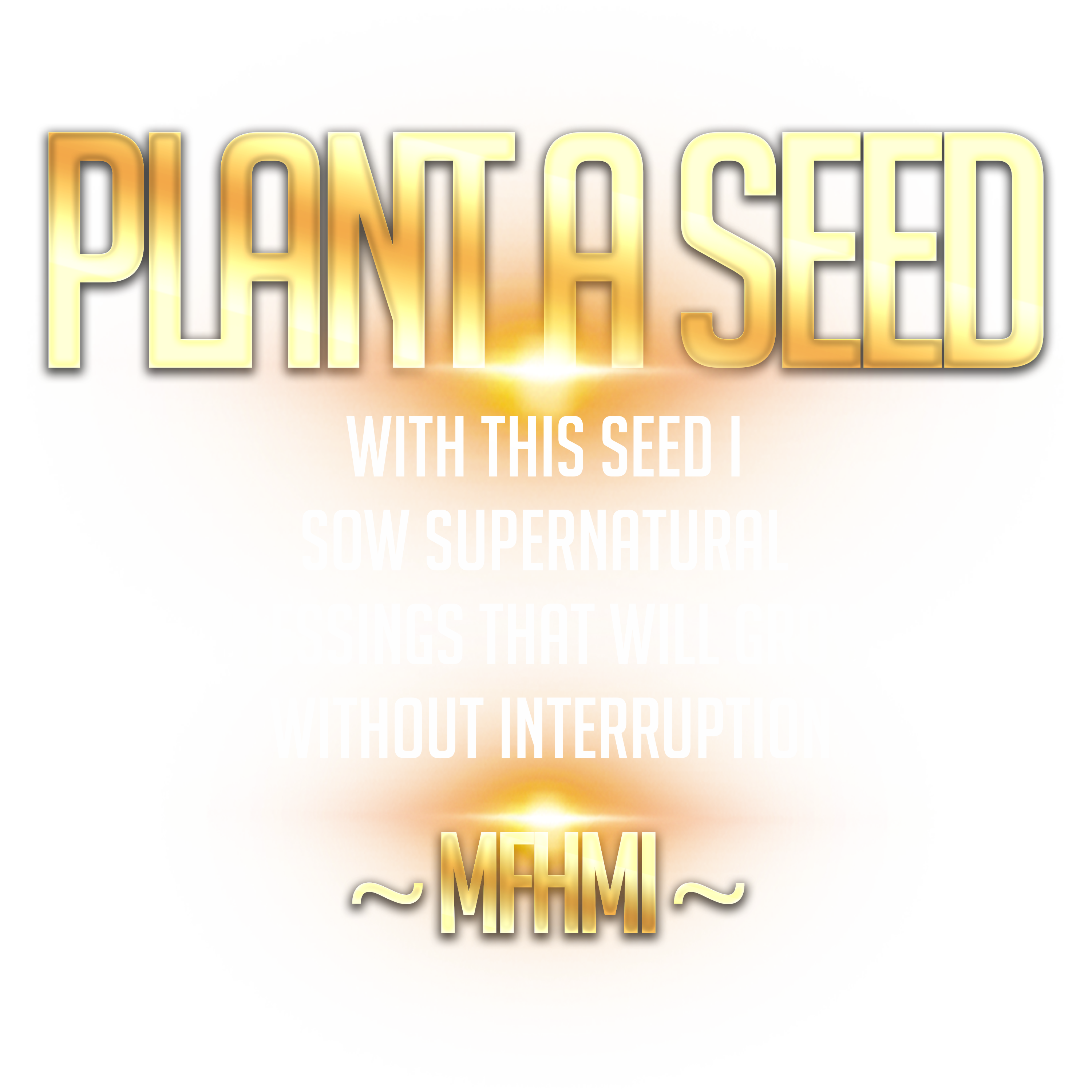 Plant a Seed. With this seed I sow supernatural blessings that will grow without interruption